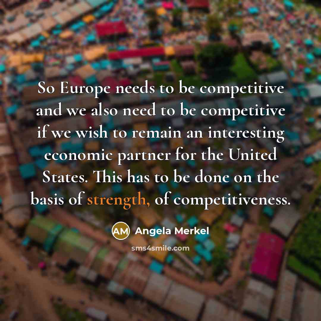 “So Europe needs to be competitive and we also need…” quote by Angela Merkel