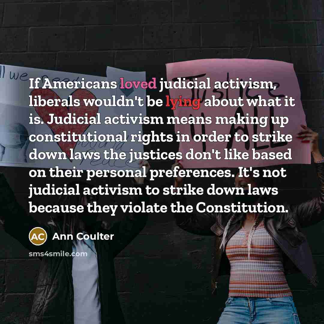 “If Americans loved judicial activism, liberals wouldn't be lying about…” quote by Ann Coulter