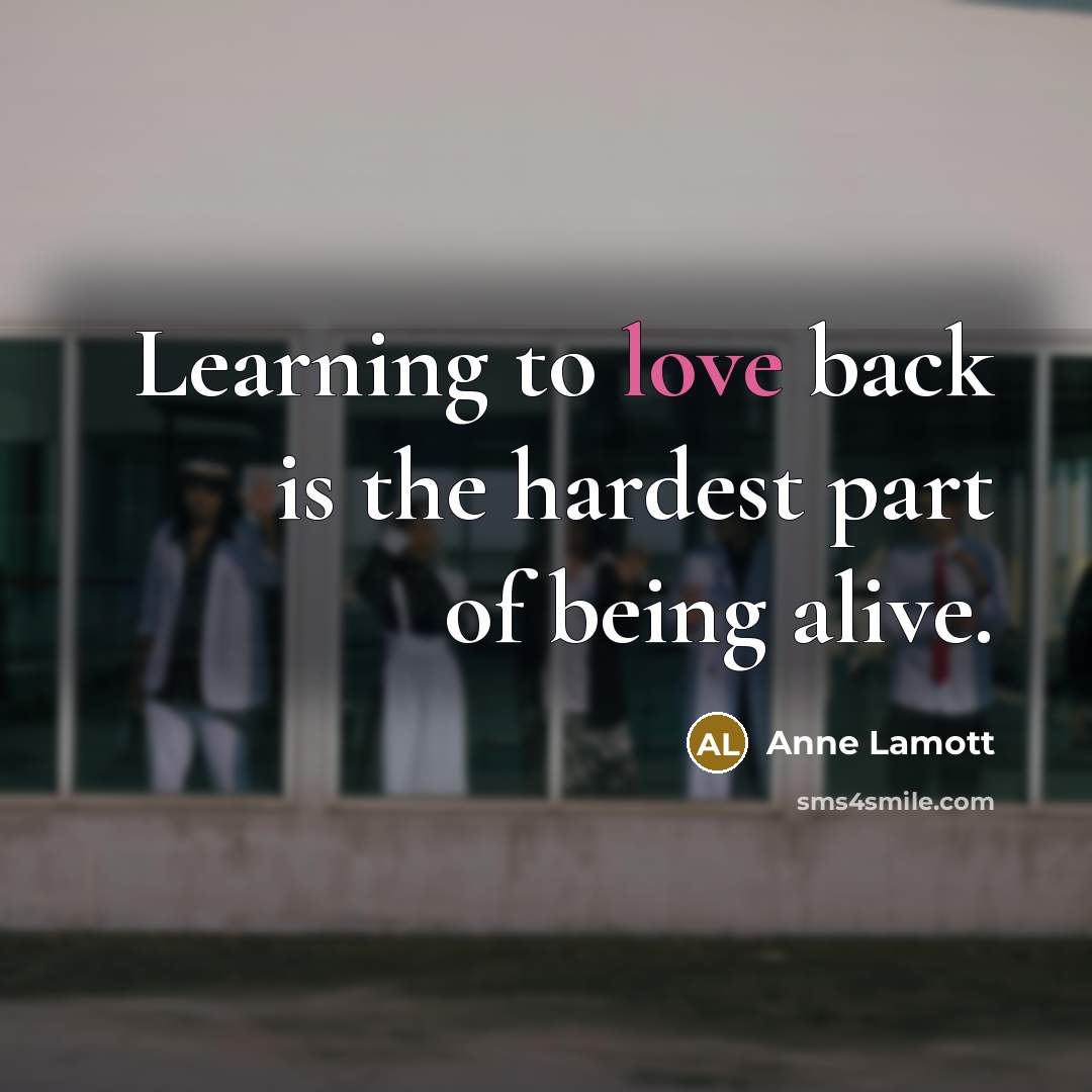 “Learning to love back is the hardest part of being…” quote by Anne Lamott