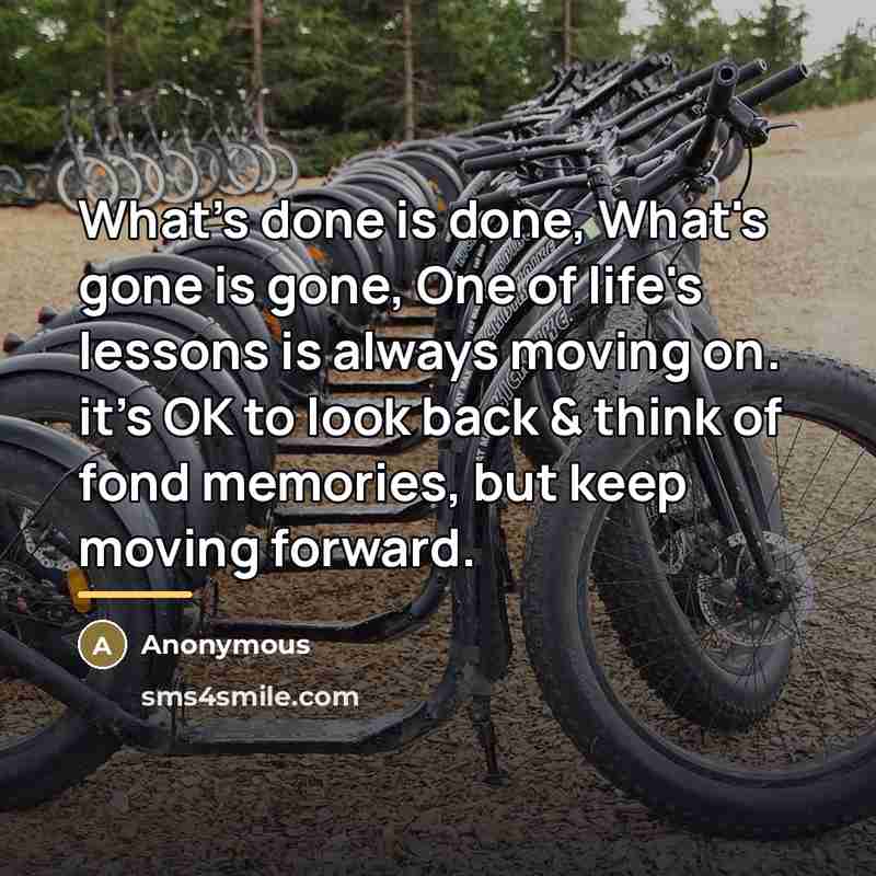 “What's done is done, What's gone is gone, One of…” quote by Anonymous