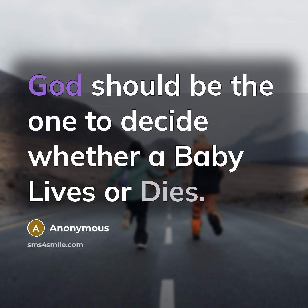 “God should be the one to decide whether a Baby Lives or Dies.” quote by Anonymous