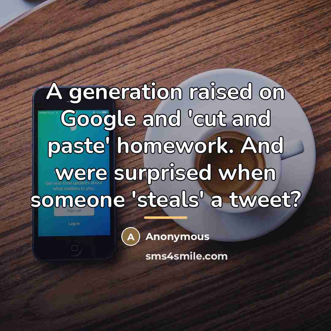 “A generation raised on Google and 'cut and paste' homework.…” quote by Anonymous