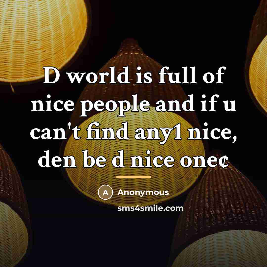 “D world is full of nice people and if u…” quote by Anonymous