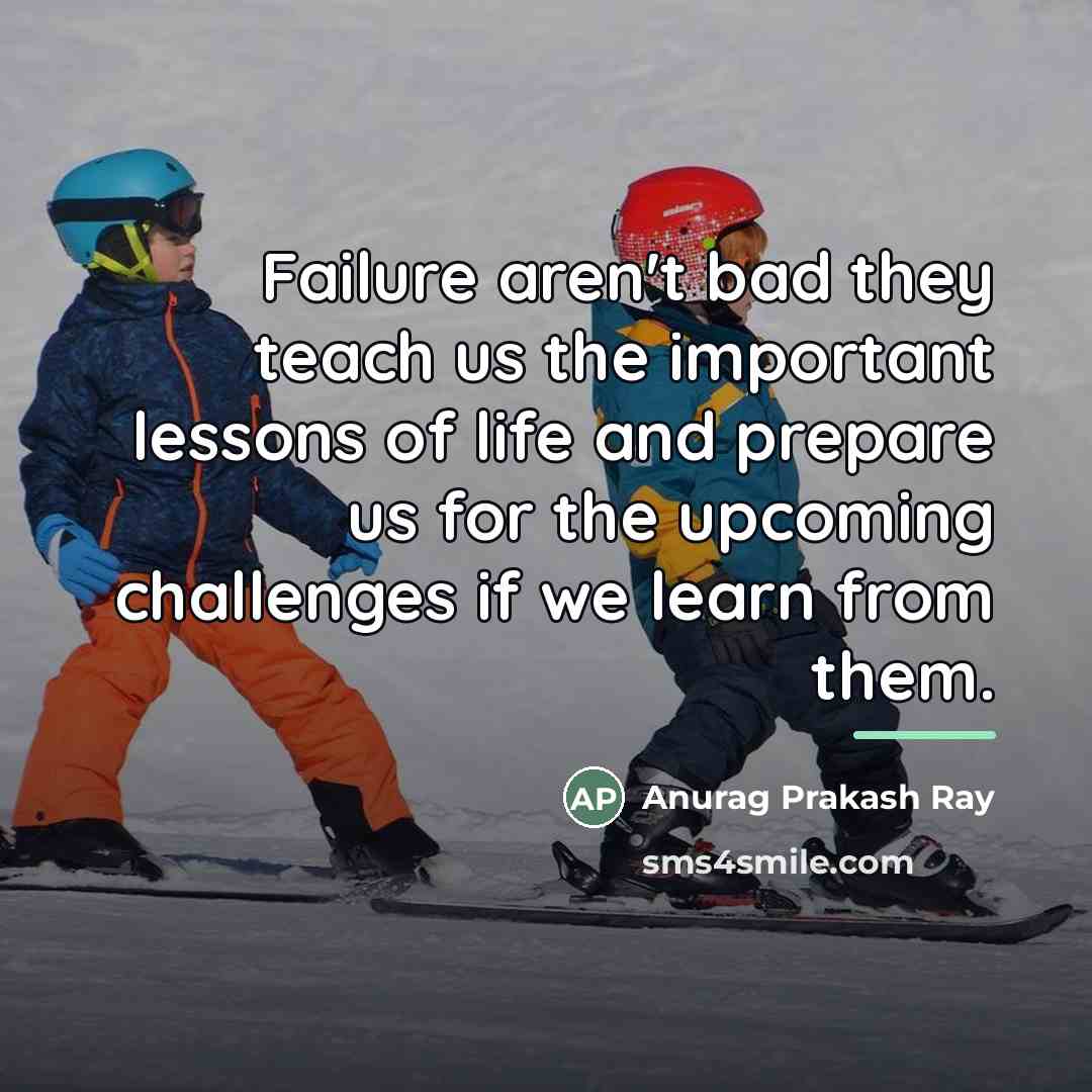 “Failure aren't bad they teach us the important lessons of…” quote by Anurag Prakash Ray