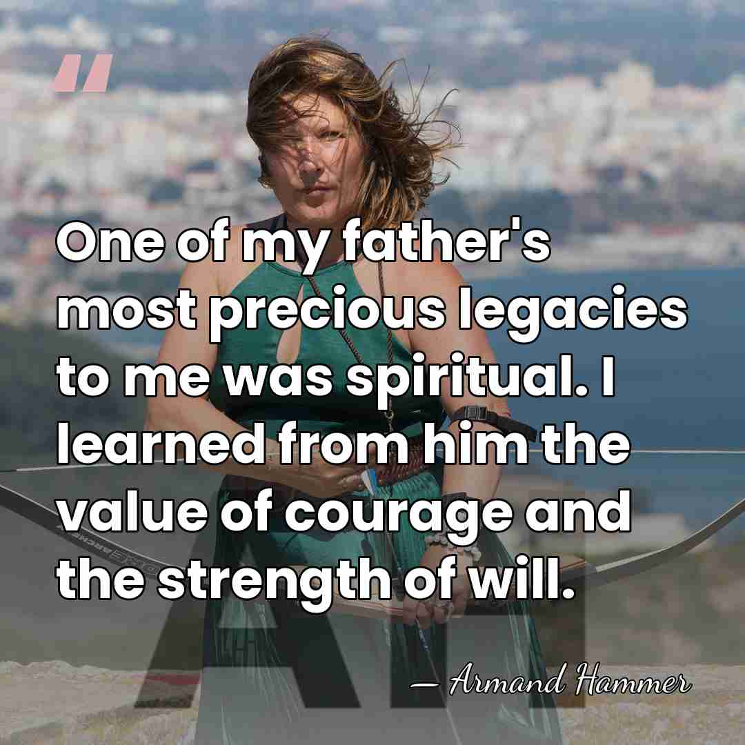 One of my father's most precious legacies to me was spiritual. I&hellip; - Armand Hammer