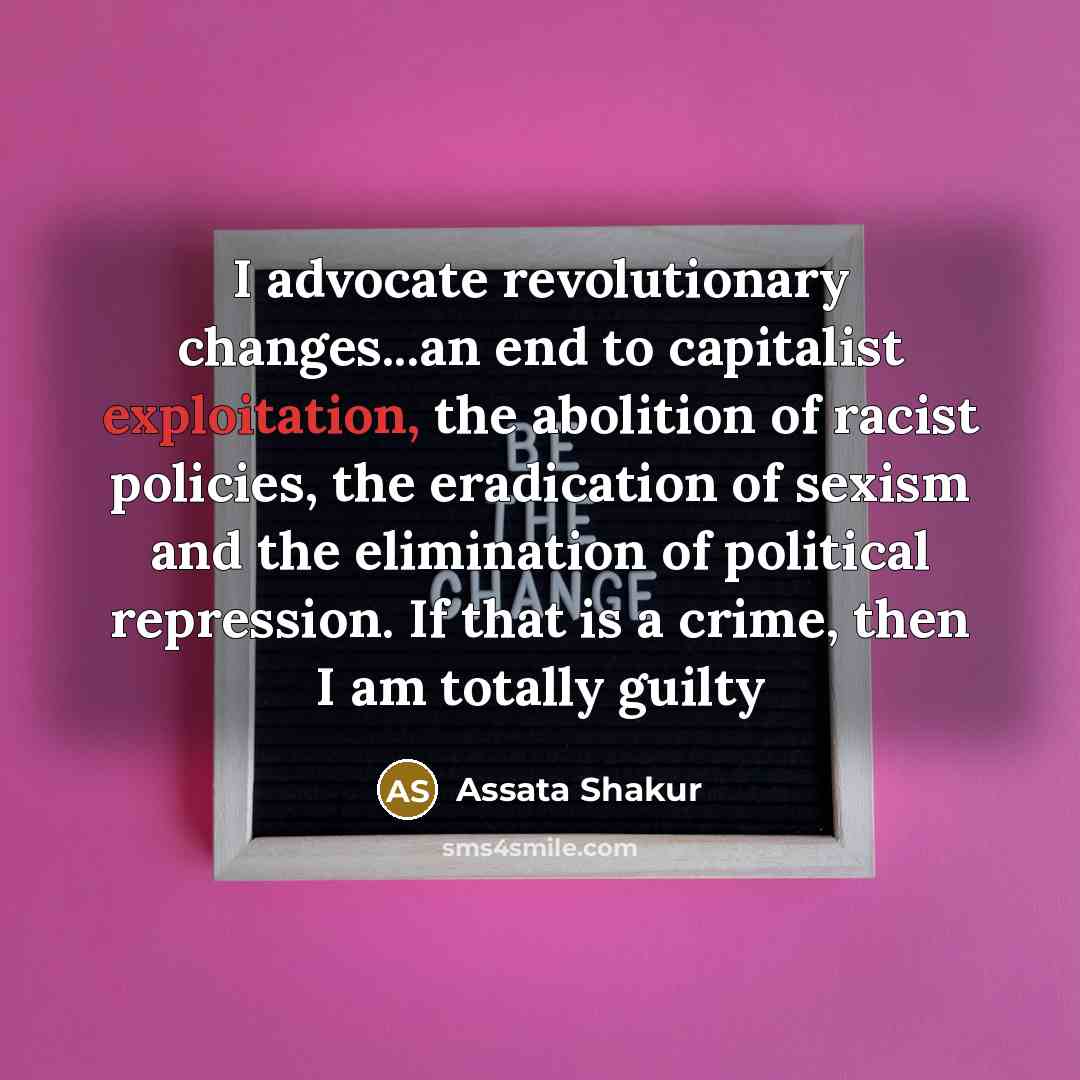 “I advocate revolutionary changes...an end to capitalist exploitation, the abolition…” quote by Assata Shakur