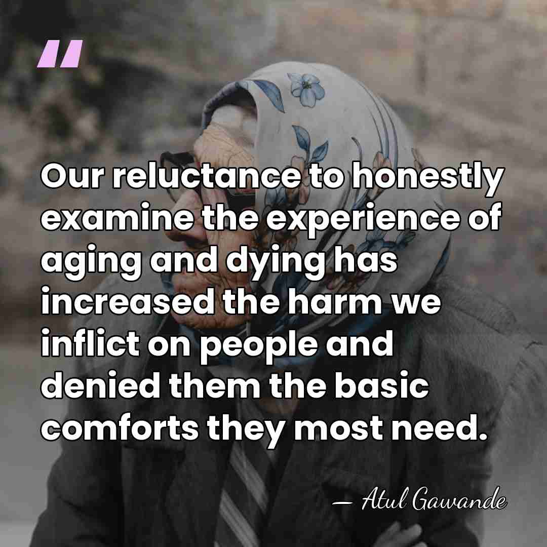 Our reluctance to honestly examine the experience of aging and dying has&hellip; - Atul Gawande
