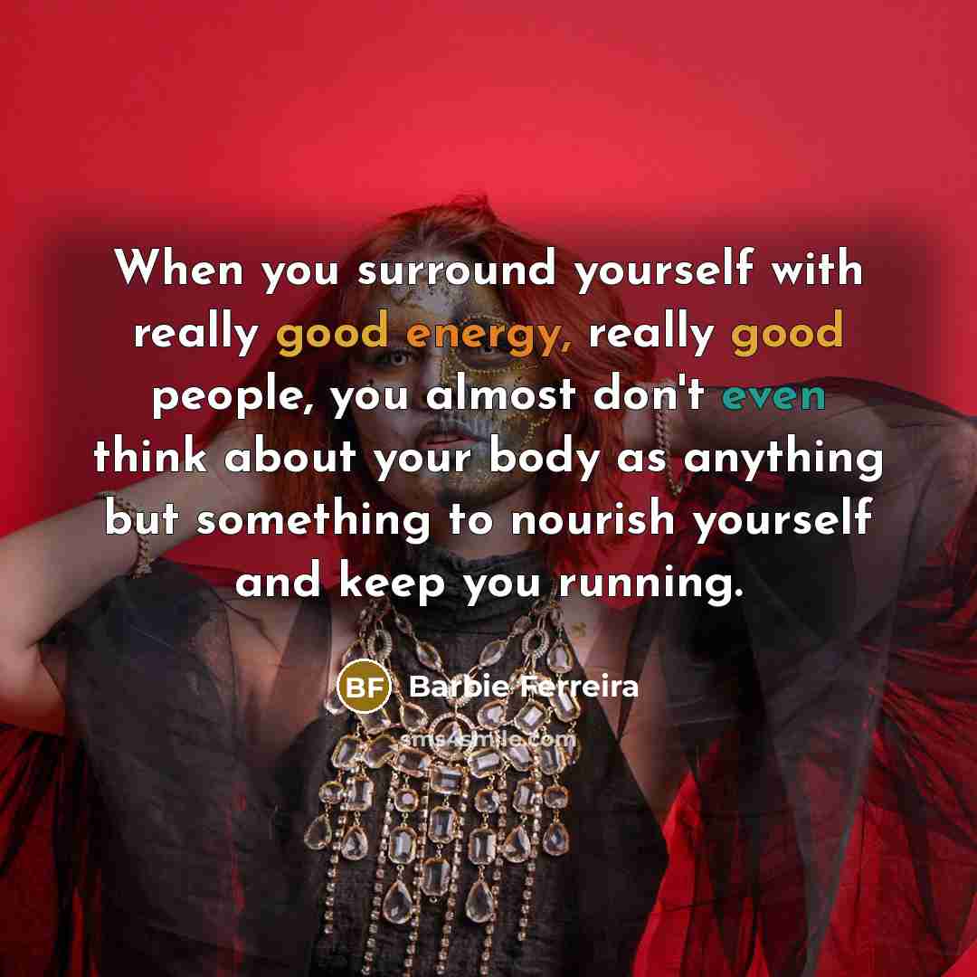 “When you surround yourself with really good energy, really good…” quote by Barbie Ferreira