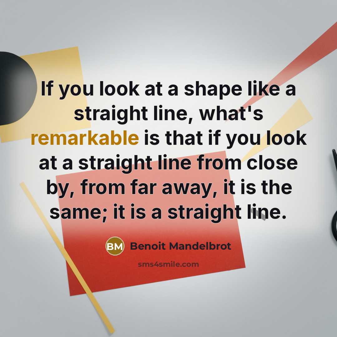 “If you look at a shape like a straight line,…” quote by Benoit Mandelbrot