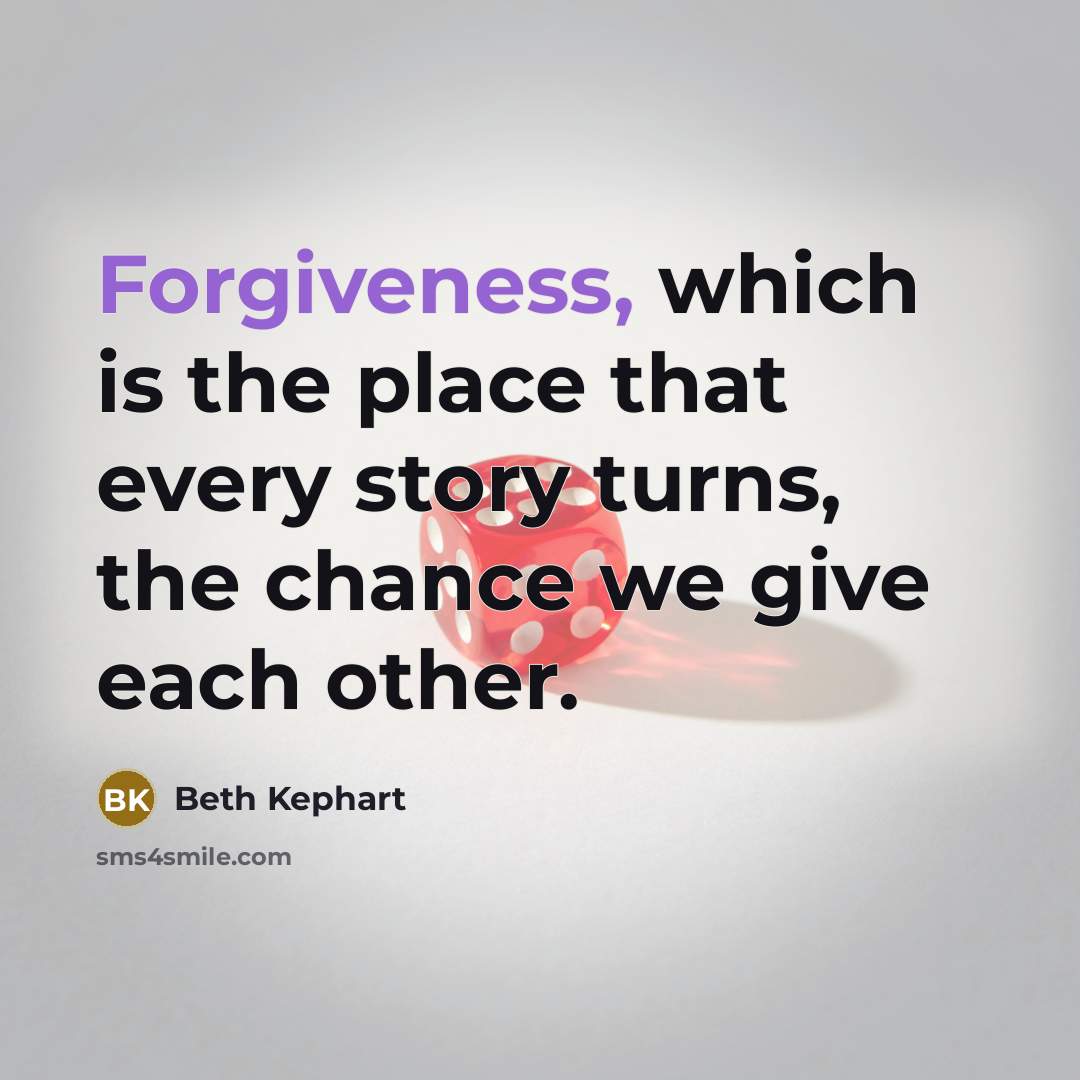 “Forgiveness, which is the place that every story turns, the…” quote by Beth Kephart