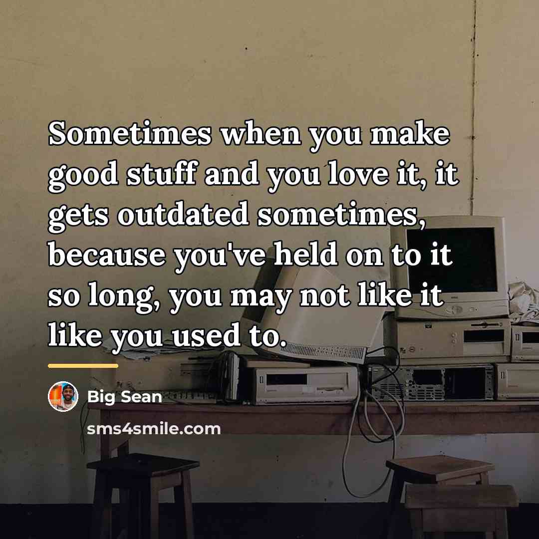“Sometimes when you make good stuff and you love it,…” quote by Big Sean