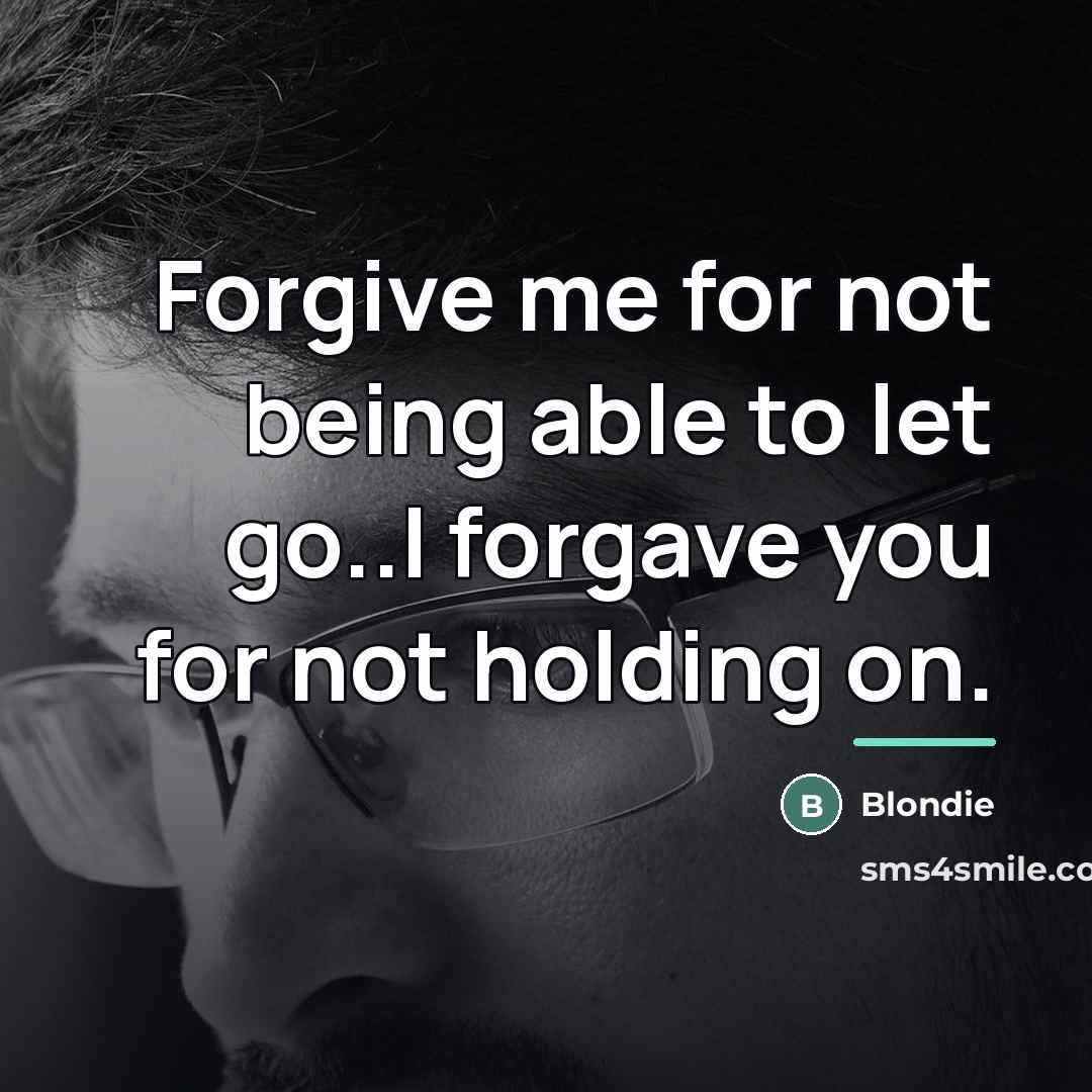 “Forgive me for not being able to let go..I forgave…” quote by Blondie