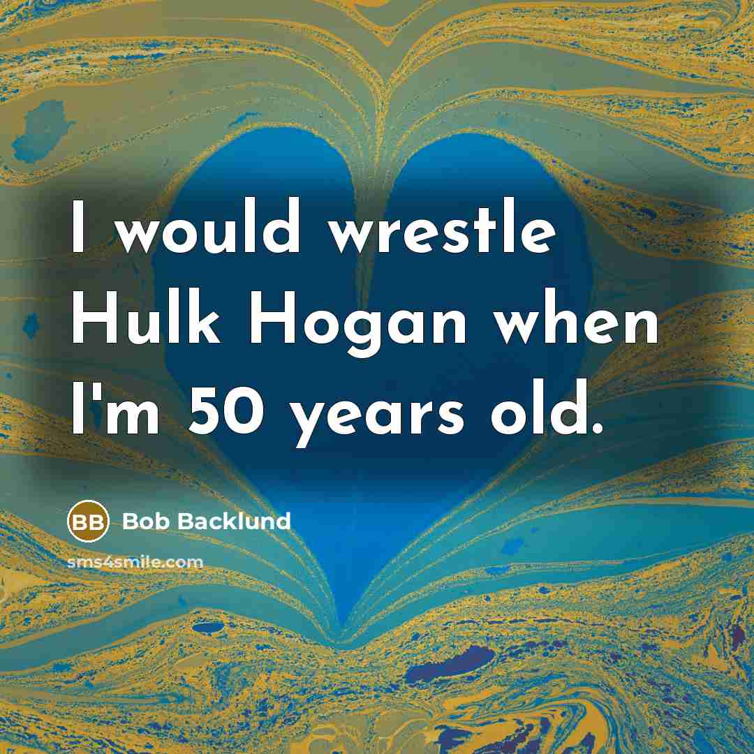 “I would wrestle Hulk Hogan when I'm 50 years old.…” quote by Bob Backlund