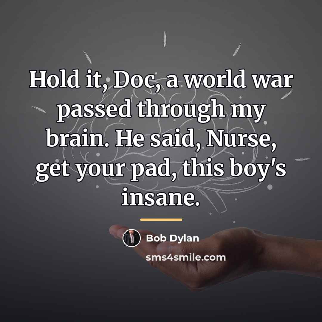 “Hold it, Doc, a world war passed through my brain.…” quote by Bob Dylan