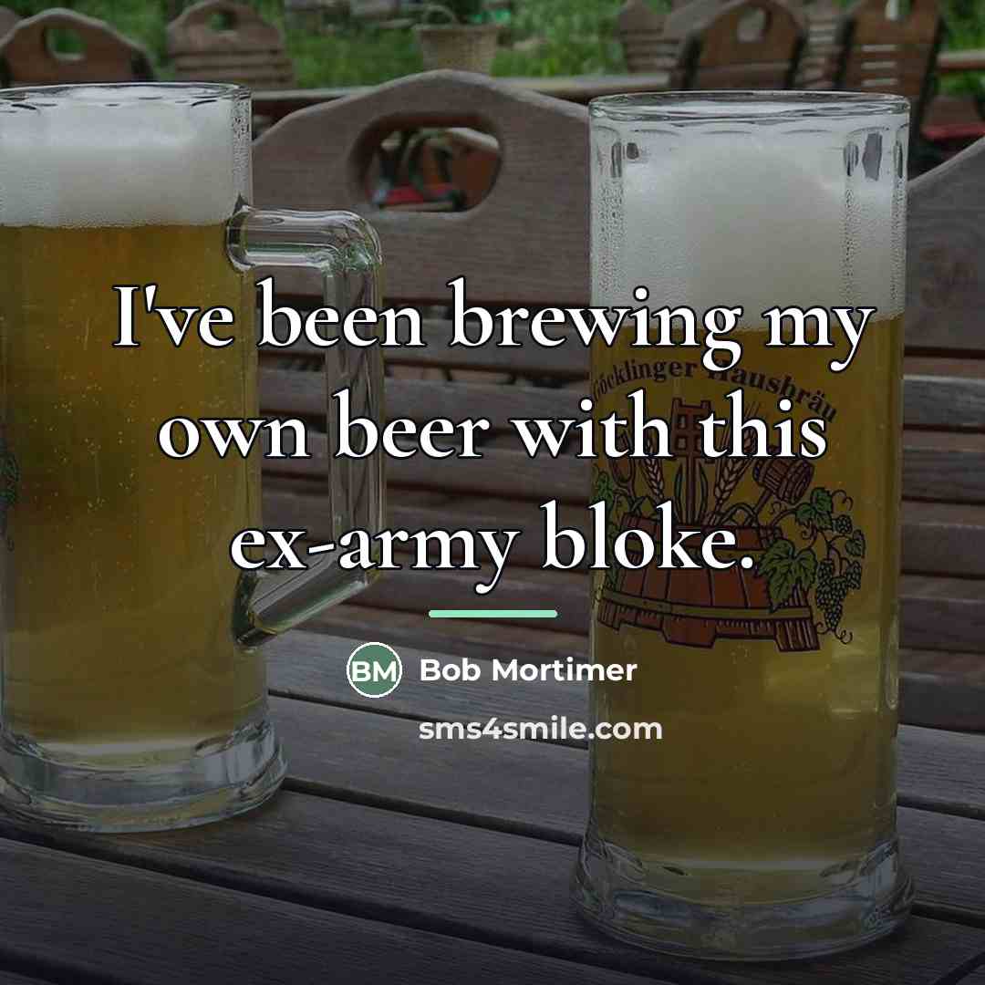 “I've been brewing my own beer with this ex-army bloke.…” quote by Bob Mortimer