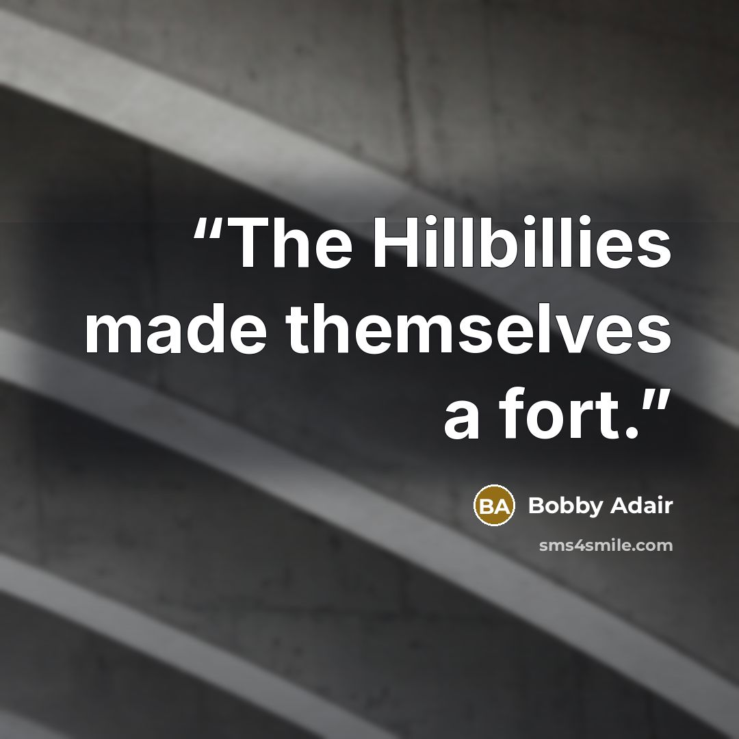 “The Hillbillies made themselves a fort.” quote by Bobby Adair