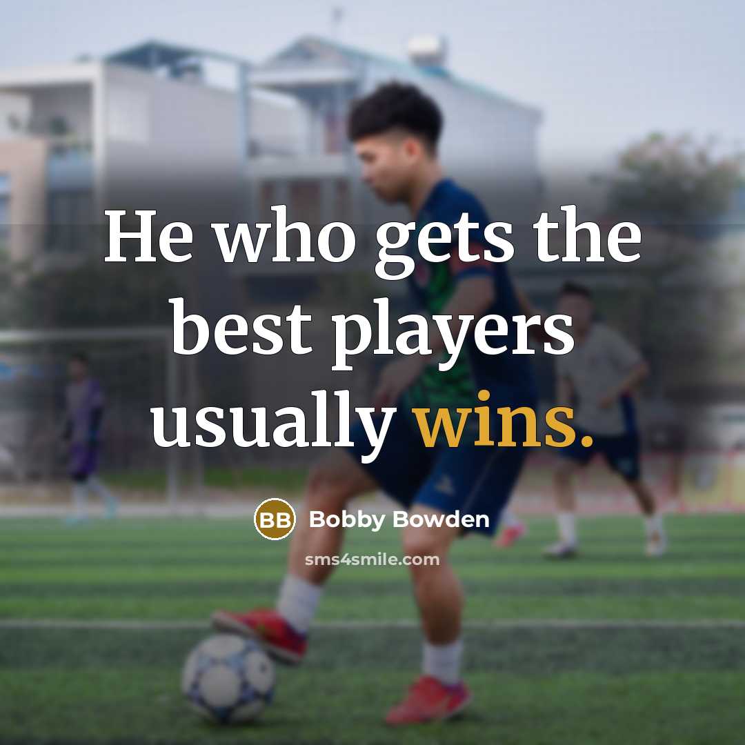 “He who gets the best players usually wins.” quote by Bobby Bowden