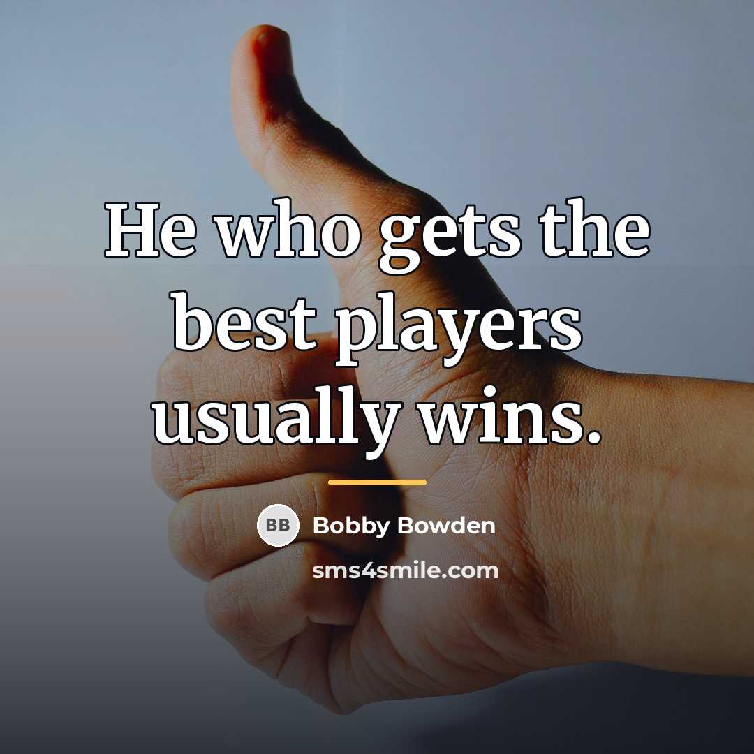 “He who gets the best players usually wins.…” quote by Bobby Bowden