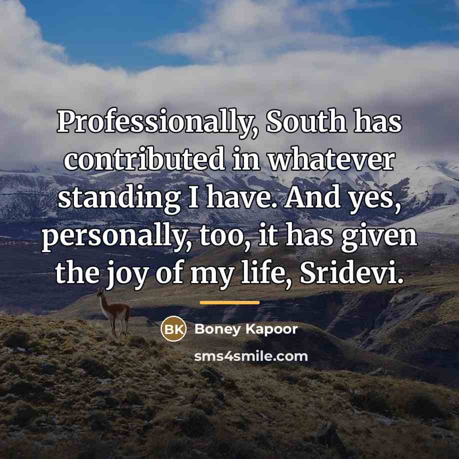 “Professionally, South has contributed in whatever standing I have. And…” quote by Boney Kapoor