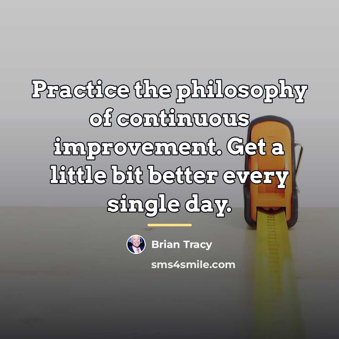 “Practice the philosophy of continuous improvement. Get a little bit…” quote by Brian Tracy