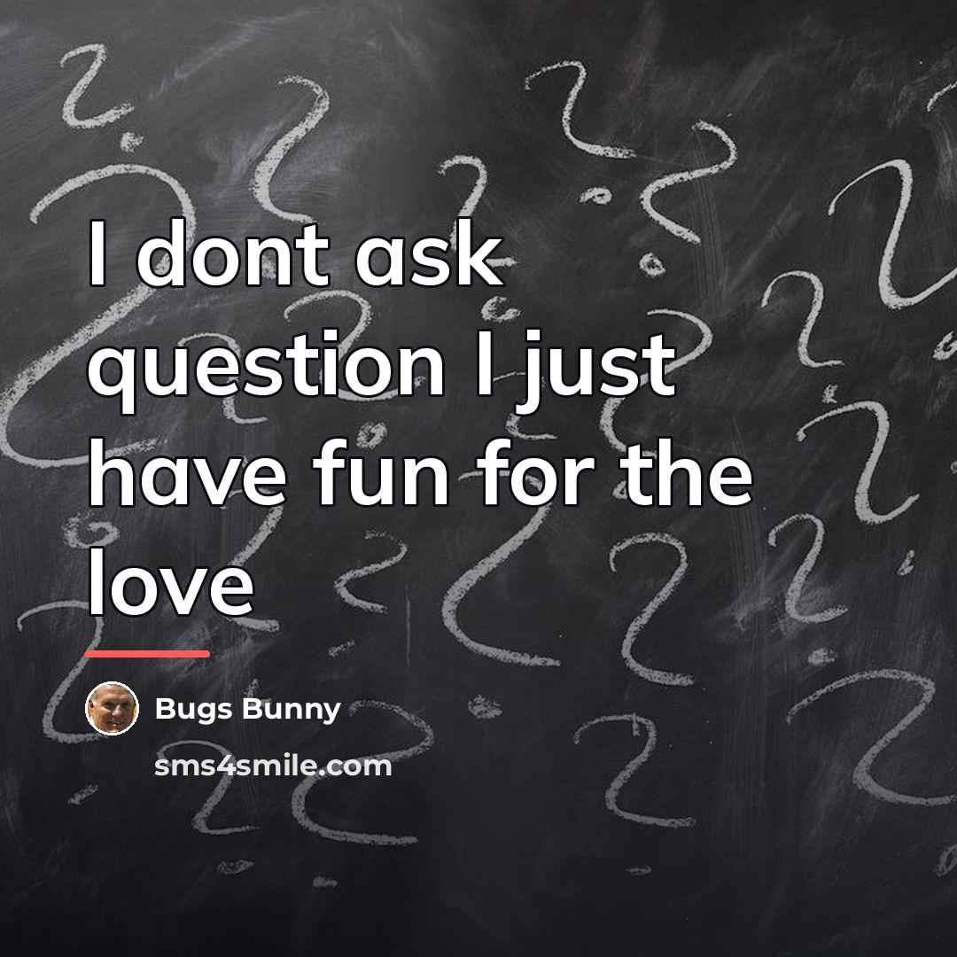 “I dont ask question I just have fun for the…” quote by Bugs Bunny
