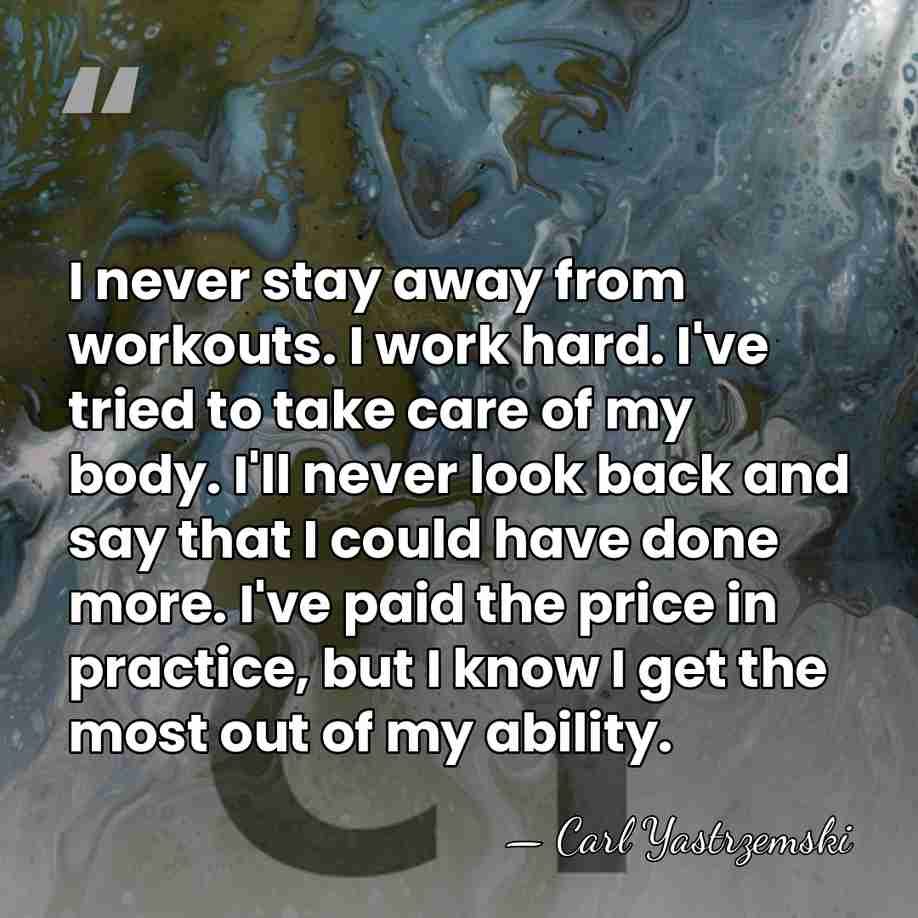 I never stay away from workouts. I work hard. I've tried to&hellip; - Carl Yastrzemski