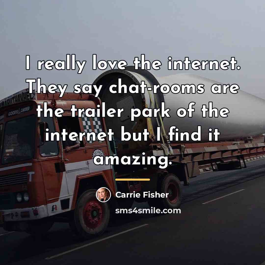 “I really love the internet. They say chat-rooms are the…” quote by Carrie Fisher