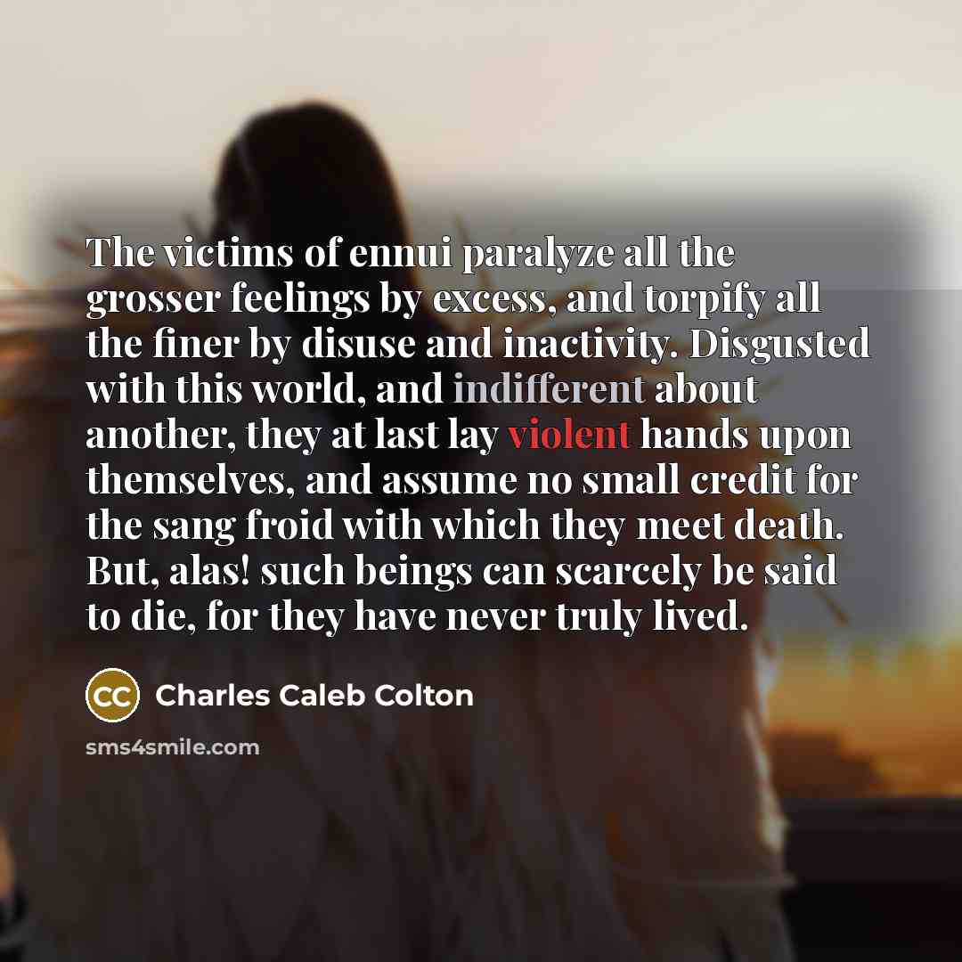 “The victims of ennui paralyze all the grosser feelings by…” quote by Charles Caleb Colton