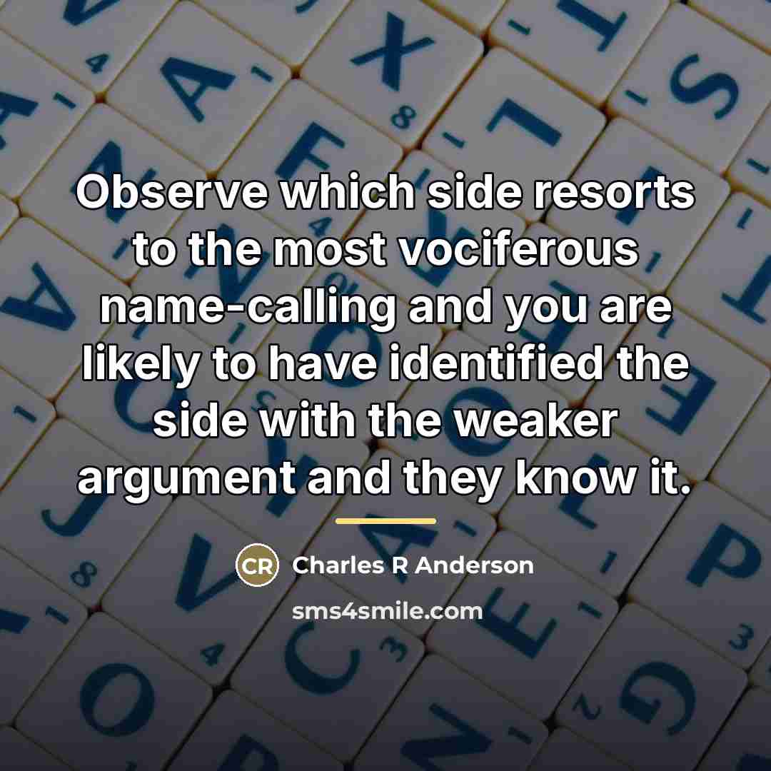 “Observe which side resorts to the most vociferous name-calling and…” quote by Charles R Anderson