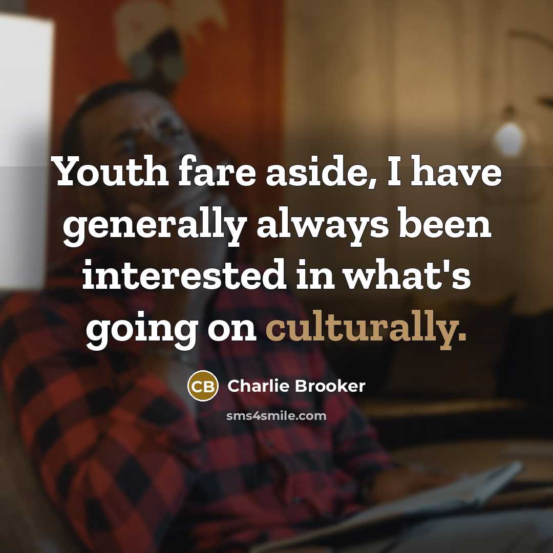 “Youth fare aside, I have generally always been interested in…” quote by Charlie Brooker