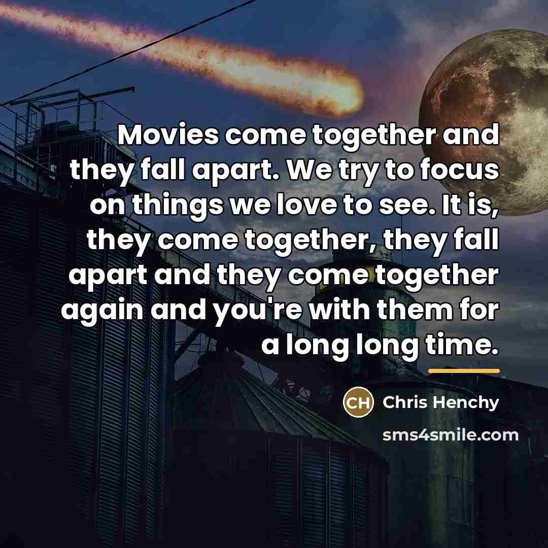 “Movies come together and they fall apart. We try to…” quote by Chris Henchy