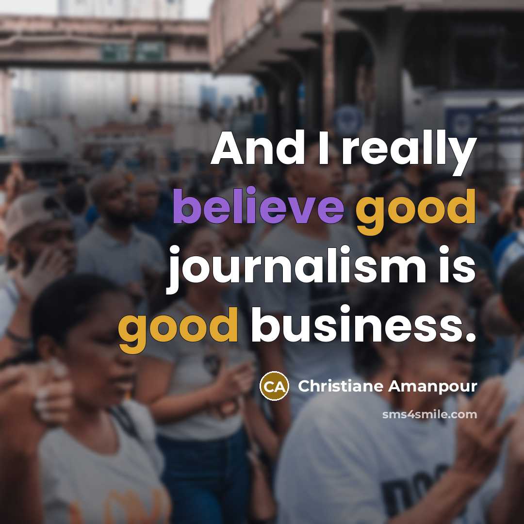 “And I really believe good journalism is good business.…” quote by Christiane Amanpour