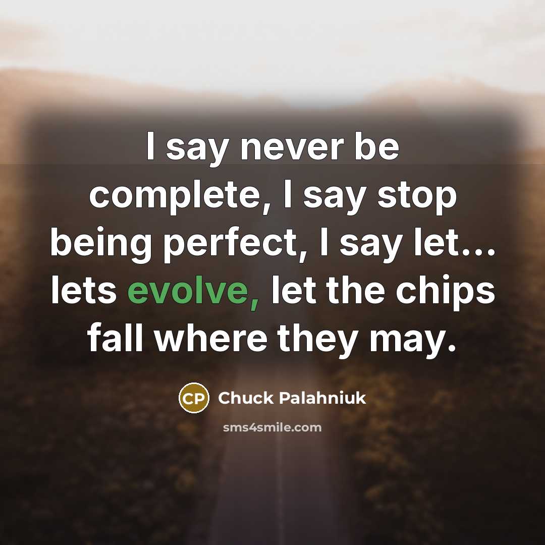 “I say never be complete, I say stop being perfect,…” quote by Chuck Palahniuk