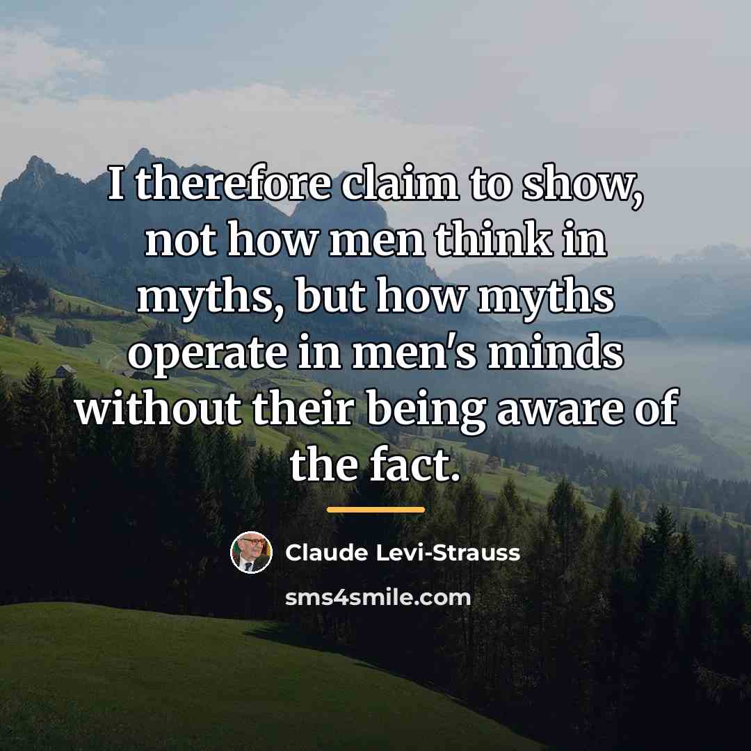 “I therefore claim to show, not how men think in…” quote by Claude Levi-Strauss