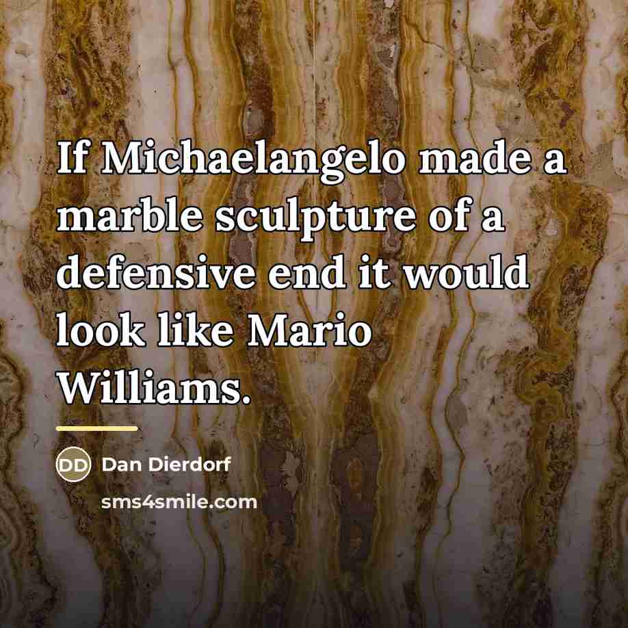 “If Michaelangelo made a marble sculpture of a defensive end…” quote by Dan Dierdorf