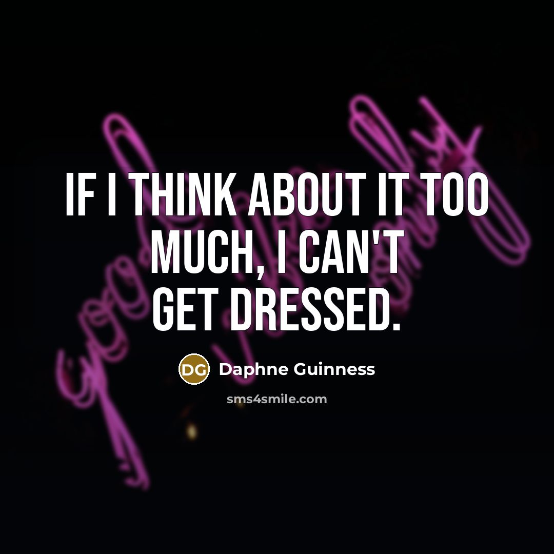 “If I think about it too much, I can't get…” quote by Daphne Guinness