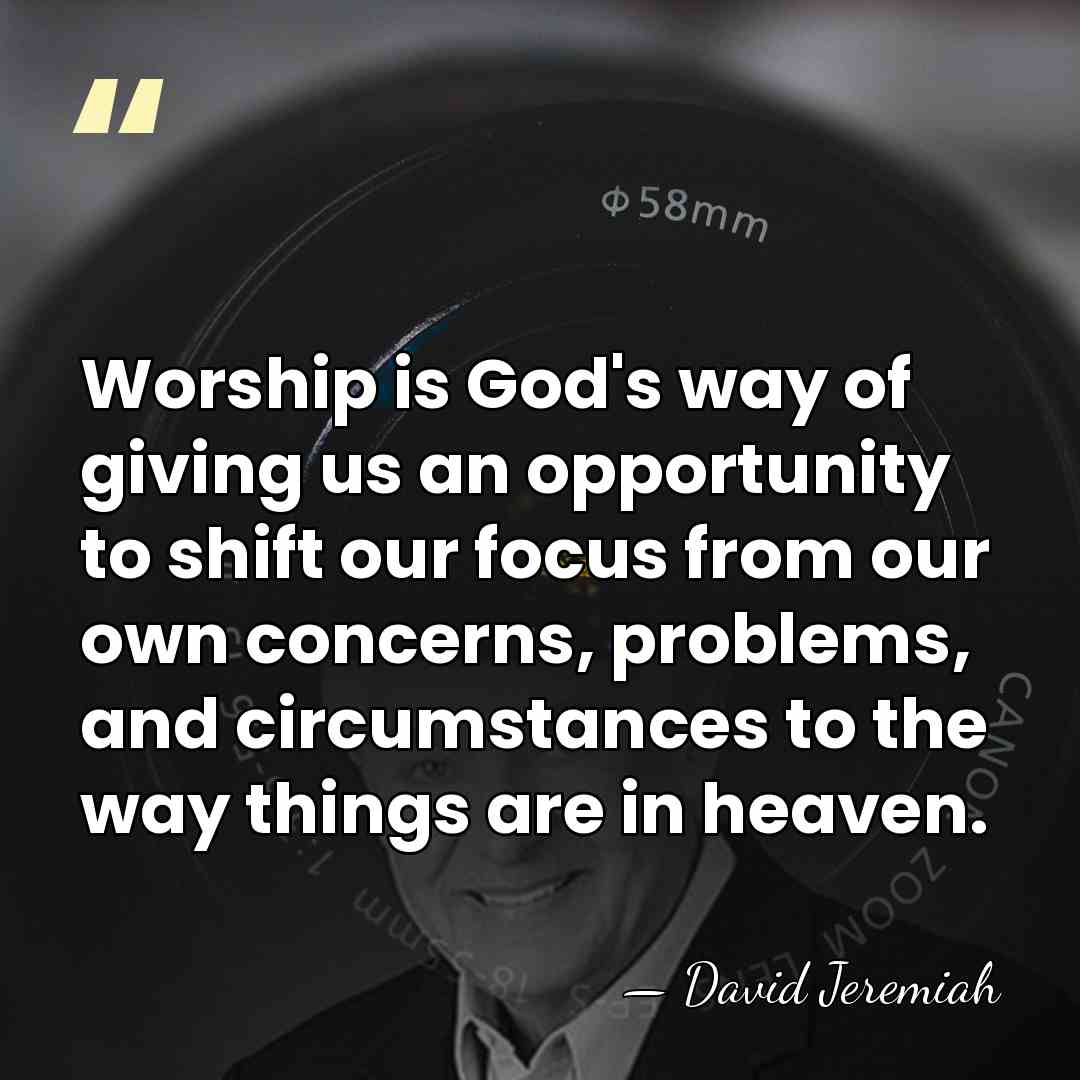 Worship is God's way of giving us an opportunity to shift our&hellip; - David Jeremiah