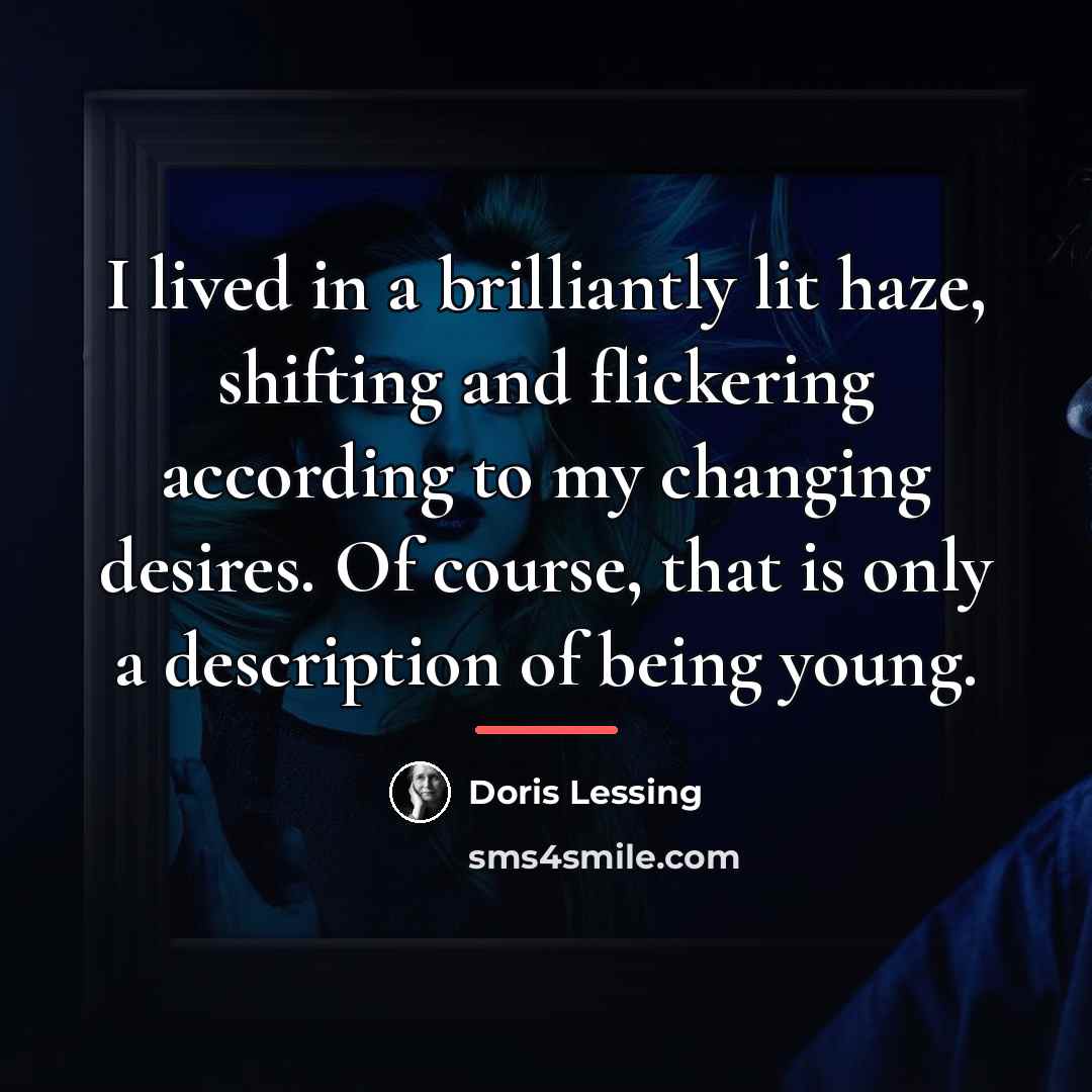 “I lived in a brilliantly lit haze, shifting and flickering…” quote by Doris Lessing