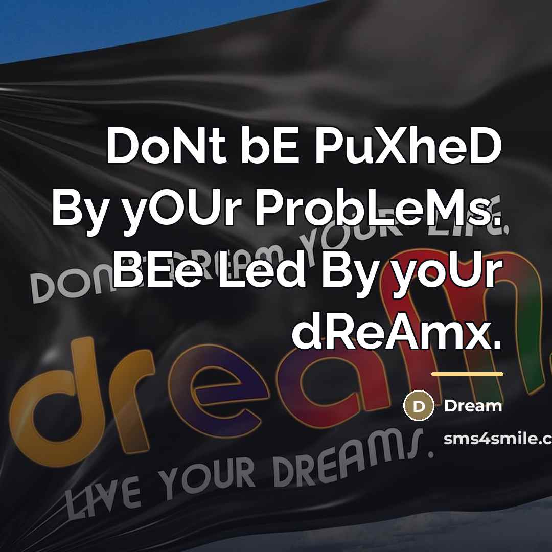 “DoNt bE PuXheD By yOUr ProbLeMs. BEe Led By yoUr…” quote by Dream
