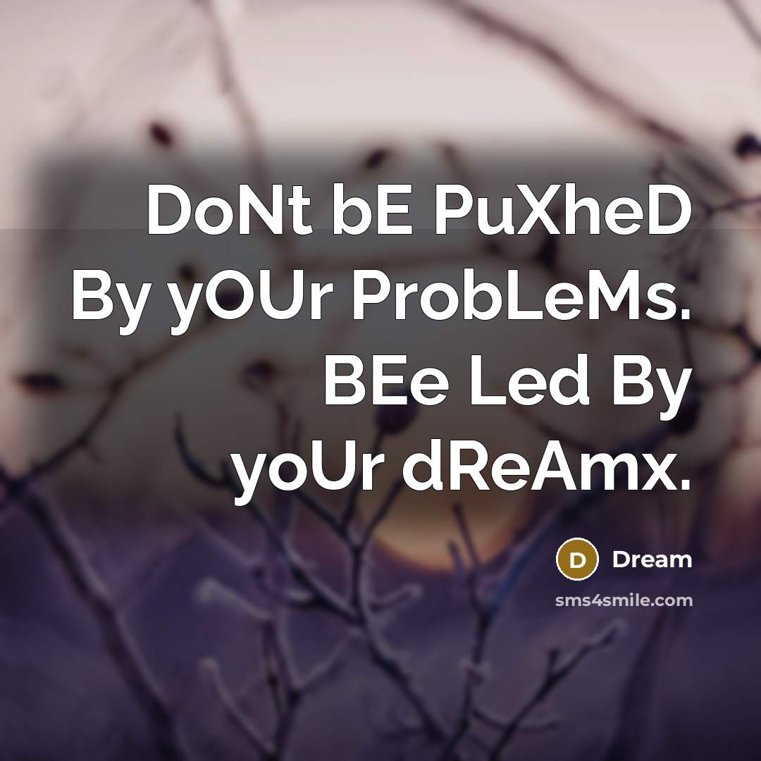“DoNt bE PuXheD By yOUr ProbLeMs. BEe Led By yoUr dReAmx.” quote by Dream