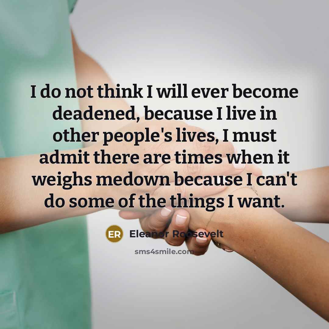 “I do not think I will ever become deadened, because…” quote by Eleanor Roosevelt