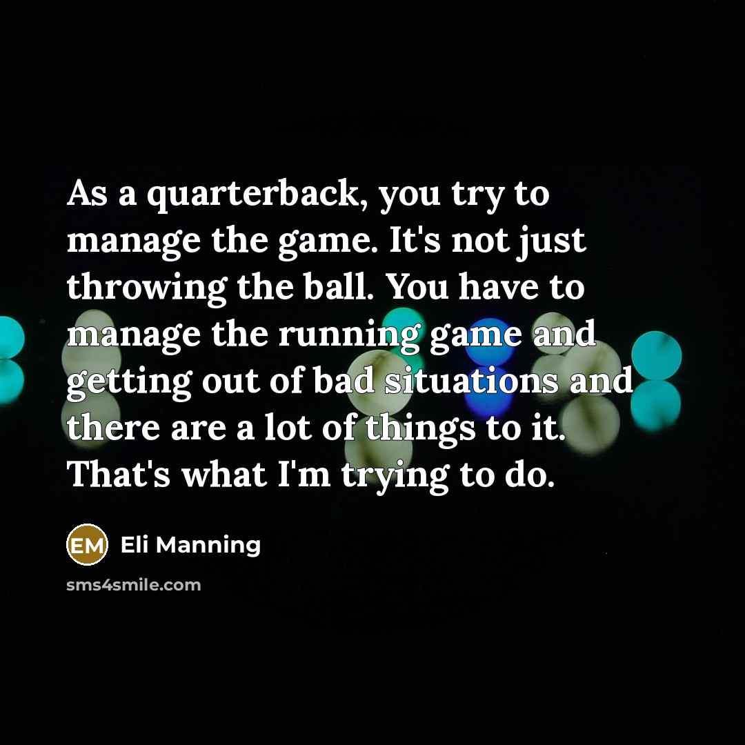 “As a quarterback, you try to manage the game. It's…” quote by Eli Manning