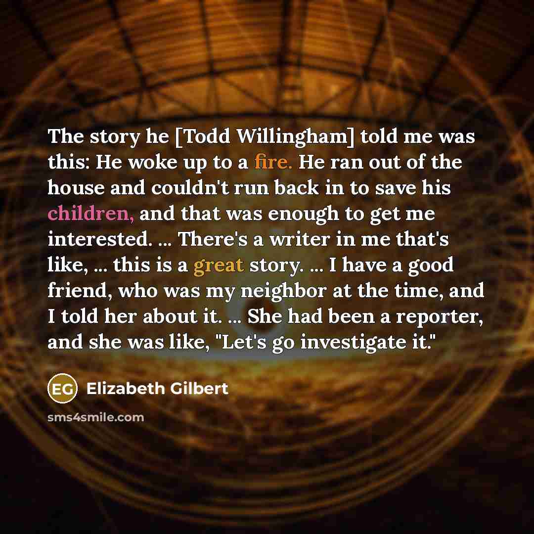 “The story he [Todd Willingham] told me was this: He…” quote by Elizabeth Gilbert