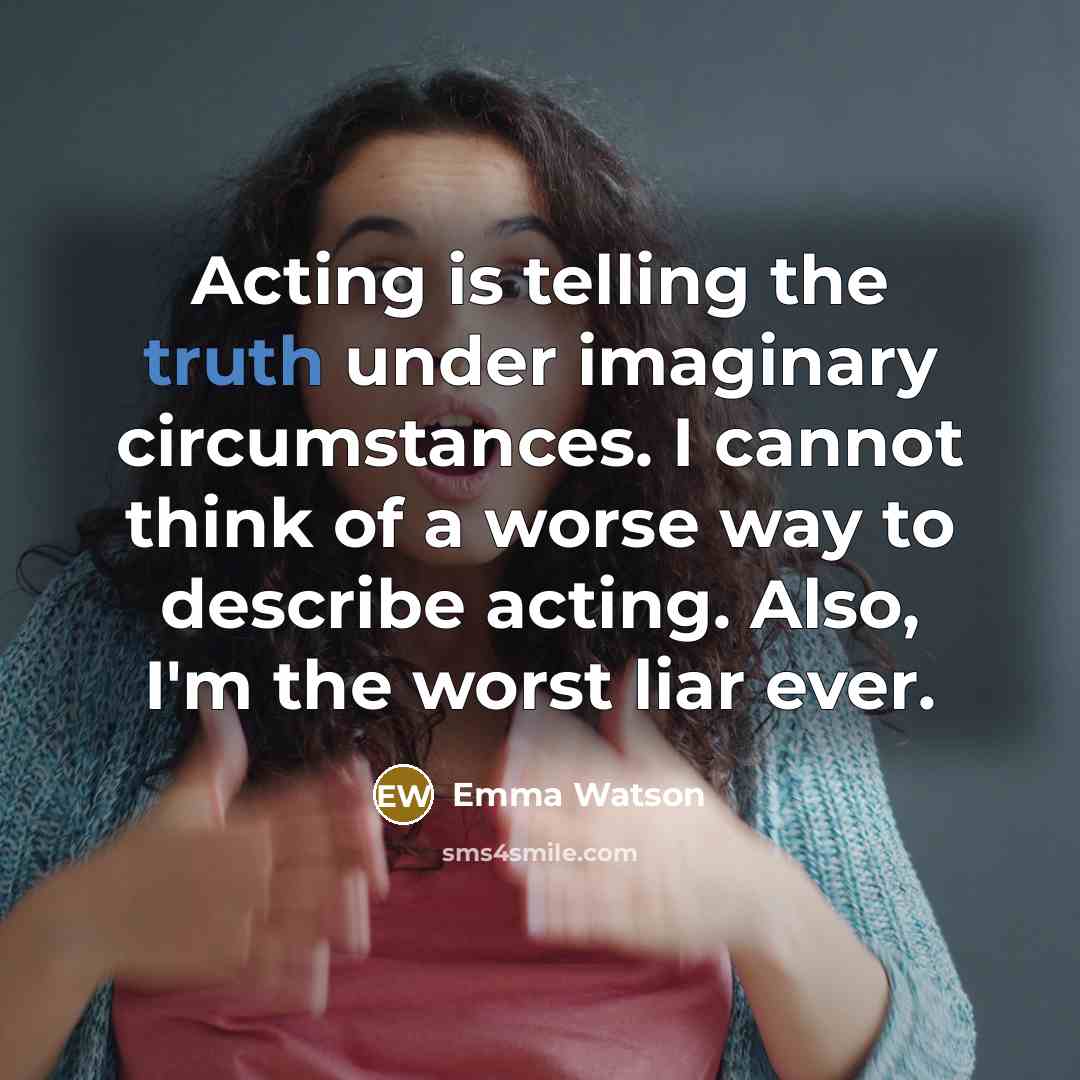 “Acting is telling the truth under imaginary circumstances. I cannot…” quote by Emma Watson