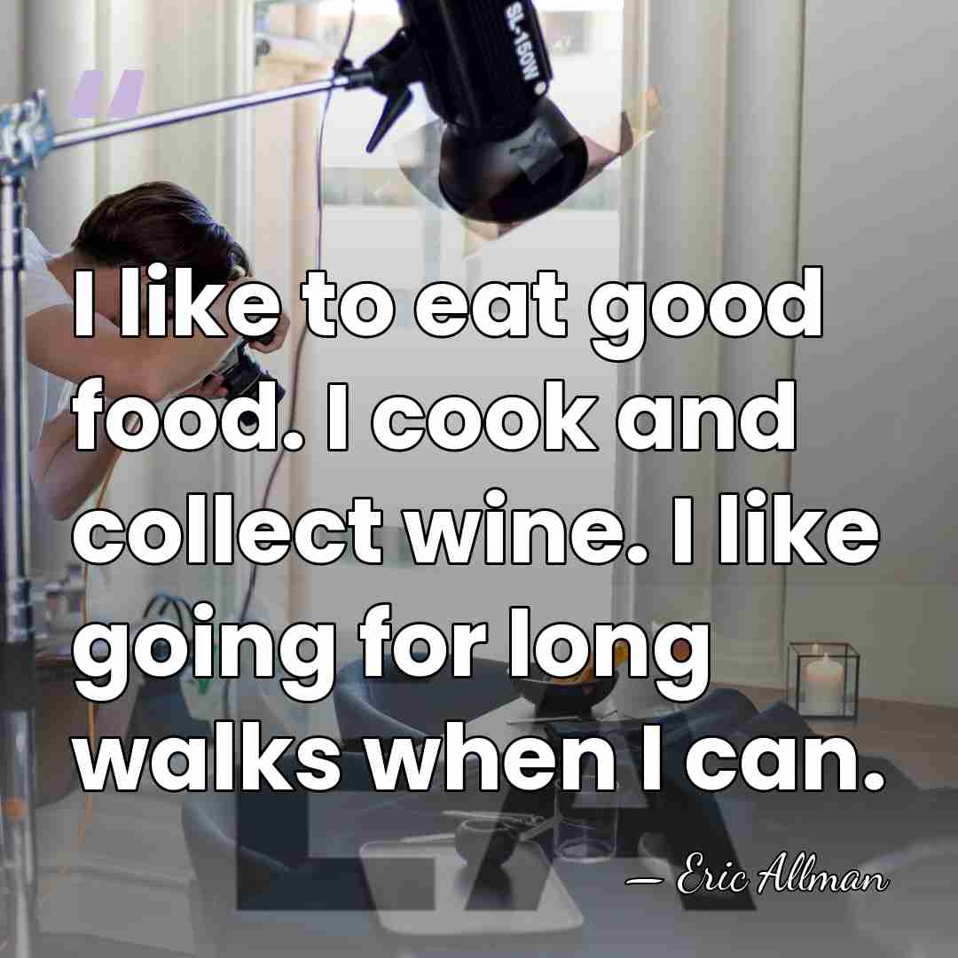 I like to eat good food. I cook and collect wine. I&hellip; - Eric Allman