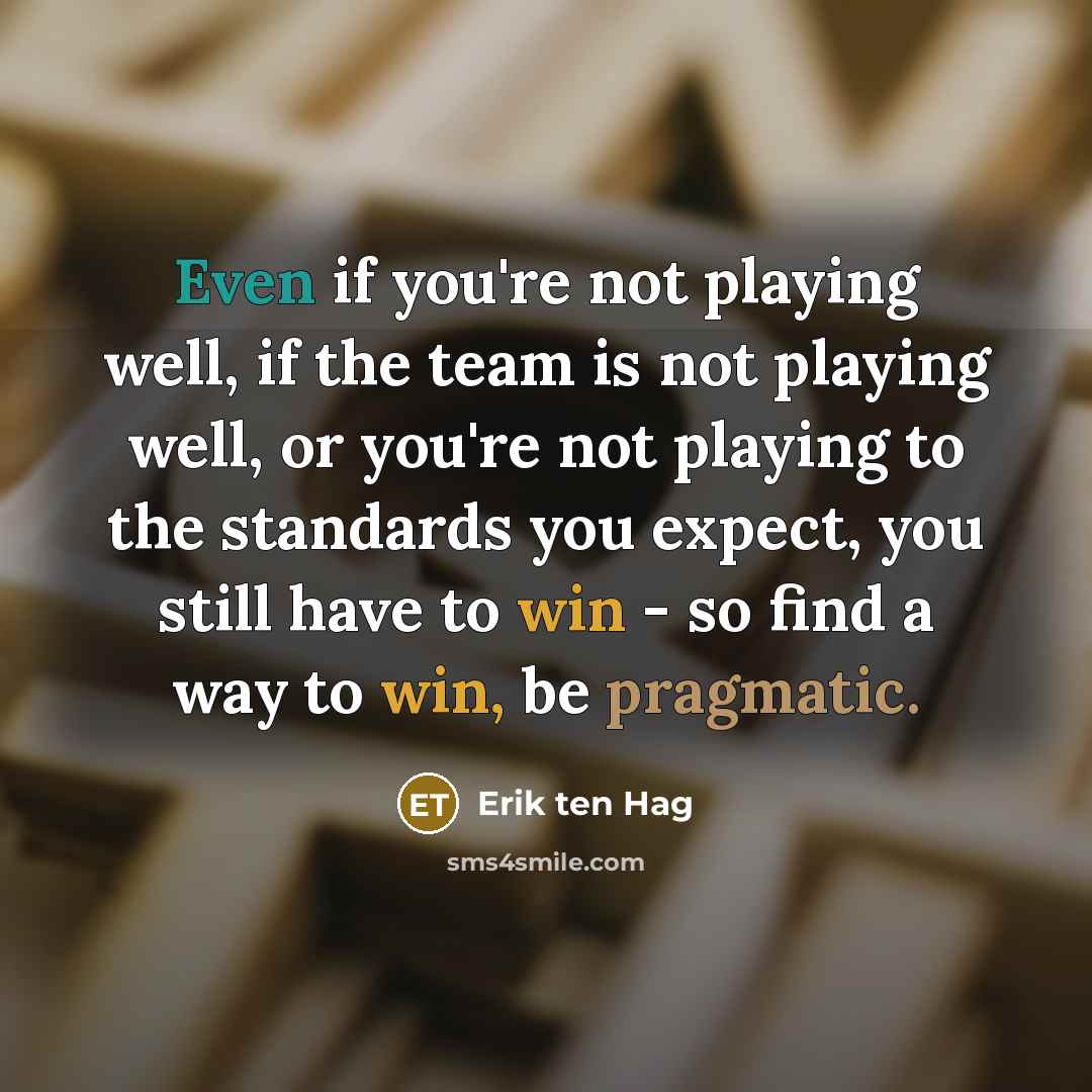 “Even if you're not playing well, if the team is…” quote by Erik ten Hag