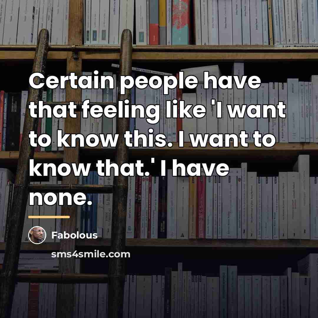 “Certain people have that feeling like 'I want to know…” quote by Fabolous