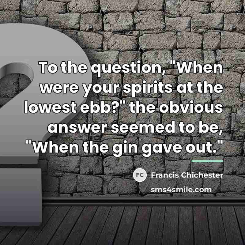 “To the question, "When were your spirits at the lowest…” quote by Francis Chichester
