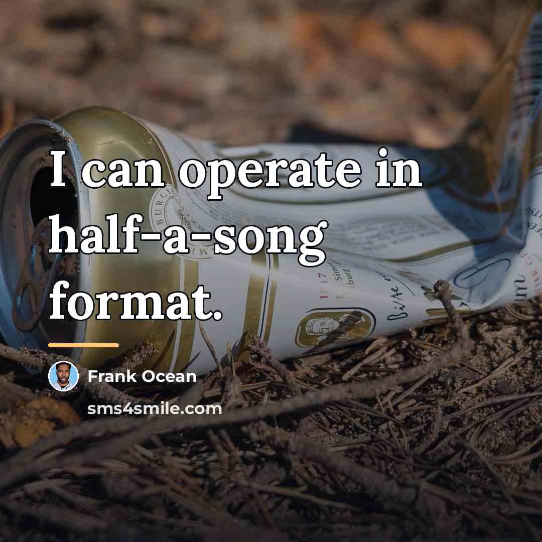 “I can operate in half-a-song format.…” quote by Frank Ocean