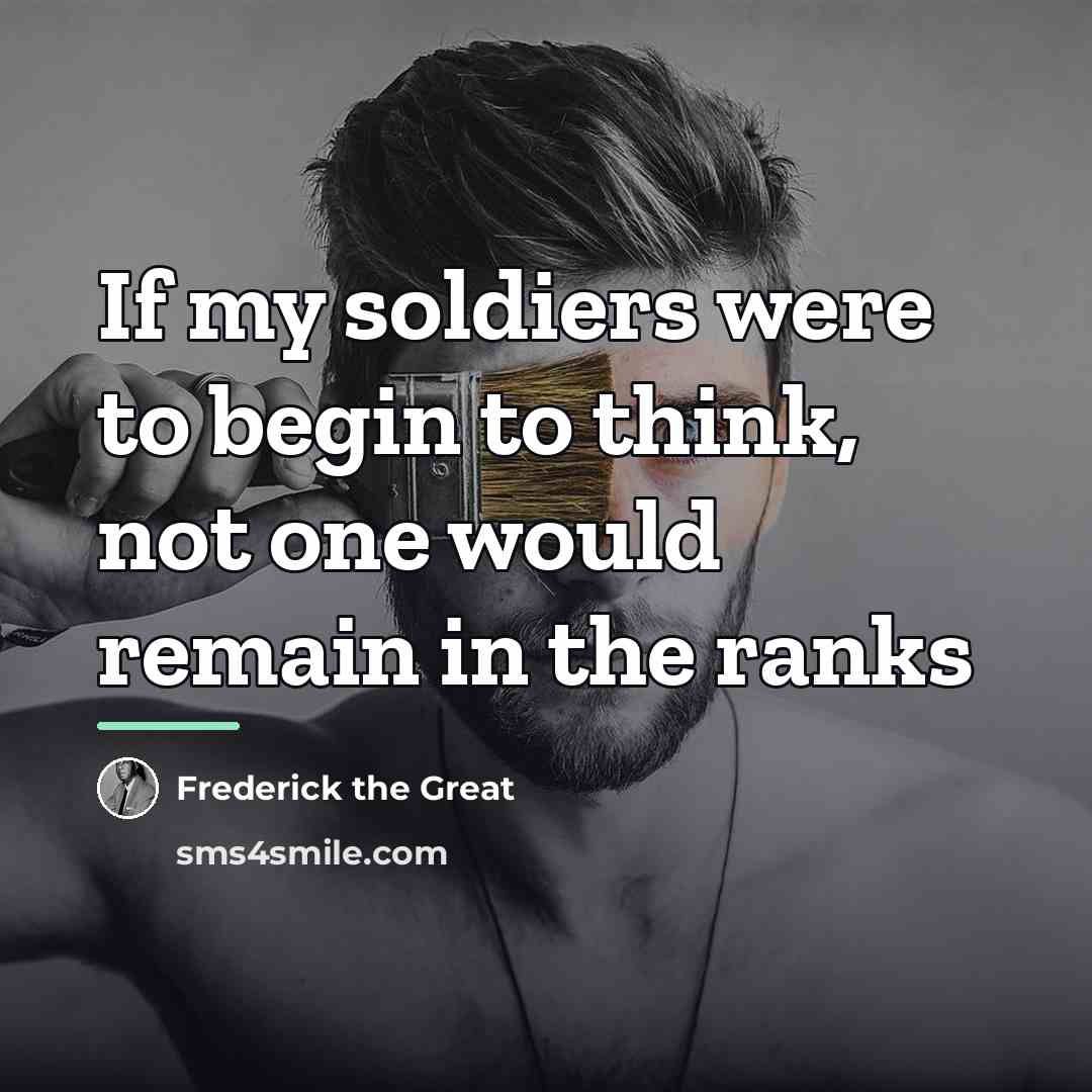 “If my soldiers were to begin to think, not one…” quote by Frederick The Great
